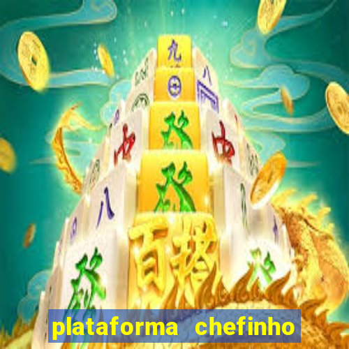 plataforma chefinho 777 bet